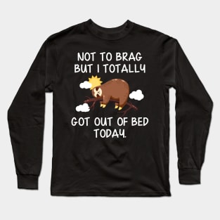 Not To Brag But I Totally Got Out of Bed Today Funny Sloth Long Sleeve T-Shirt